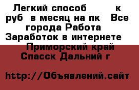 [Легкий способ] 400-10к руб. в месяц на пк - Все города Работа » Заработок в интернете   . Приморский край,Спасск-Дальний г.